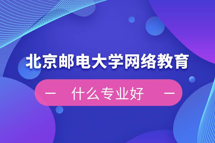 北京郵電大學網(wǎng)絡教育什么專業(yè)好