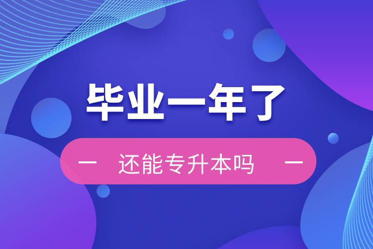 畢業(yè)一年了還能專(zhuān)升本嗎