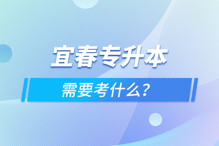 宜春專升本需要考什么？