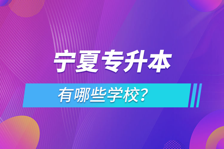 寧夏專升本有哪些學(xué)校？