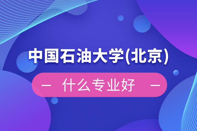 中國石油大學(xué)(北京)網(wǎng)絡(luò)教育什么專業(yè)好