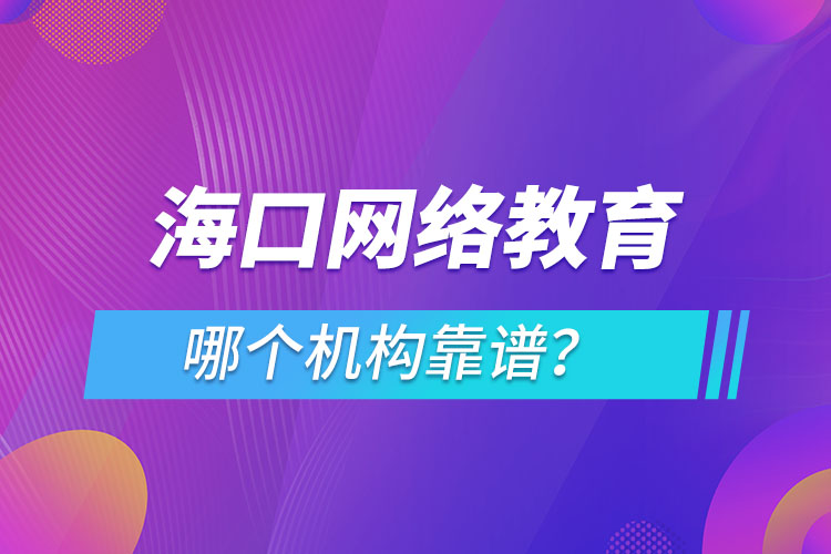?？诰W(wǎng)絡教育哪個機構靠譜？