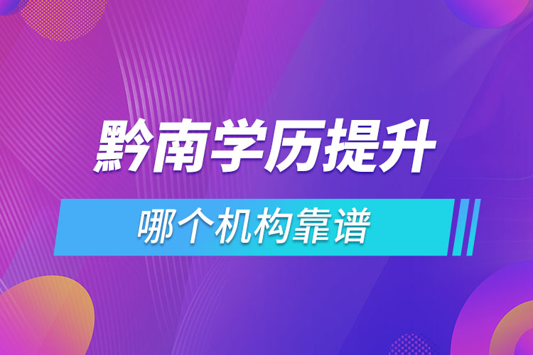 黔南學(xué)歷提升哪個(gè)機(jī)構(gòu)靠譜？