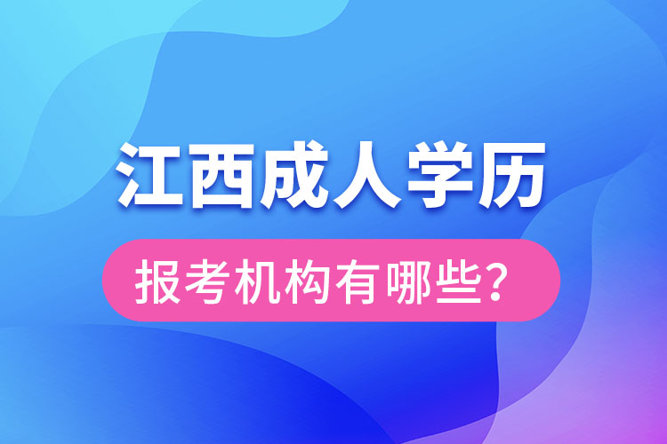 江西成人學(xué)歷報考機(jī)構(gòu)有哪些？