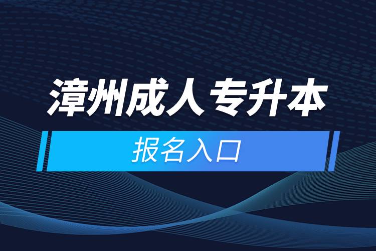 漳州成人專(zhuān)升本報(bào)名入口