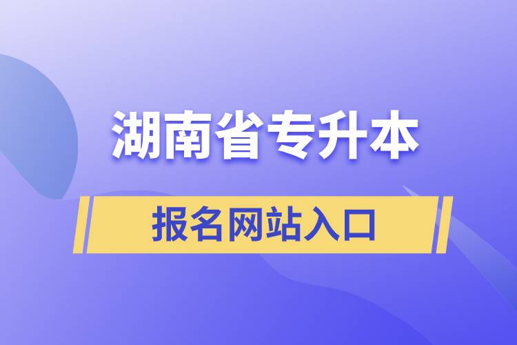 湖南省專升本網站報名入口