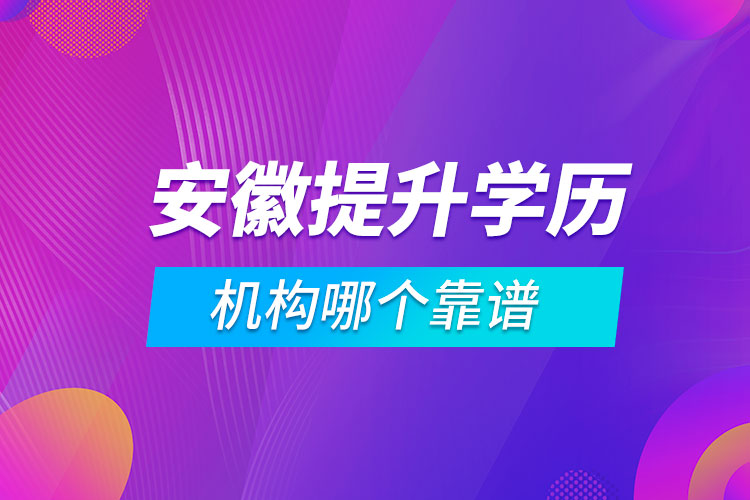 安徽提升學(xué)歷的機(jī)構(gòu)哪個(gè)靠譜