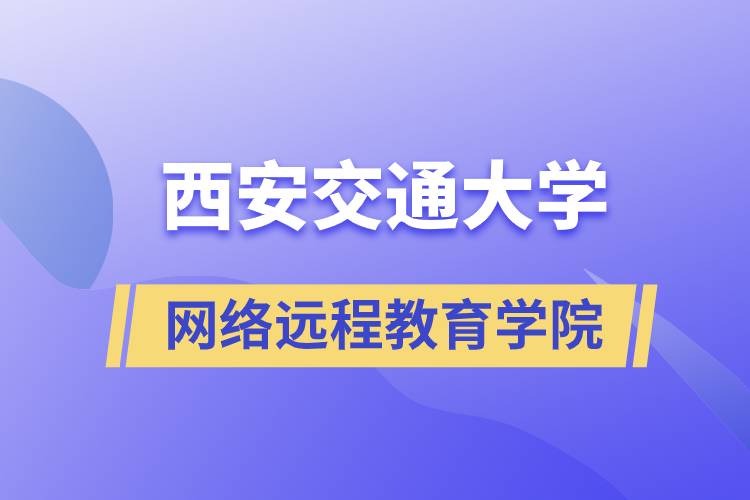 報(bào)名西安交通大學(xué)網(wǎng)絡(luò)遠(yuǎn)程教育學(xué)院要多少學(xué)費(fèi)和交費(fèi)方式是什么？