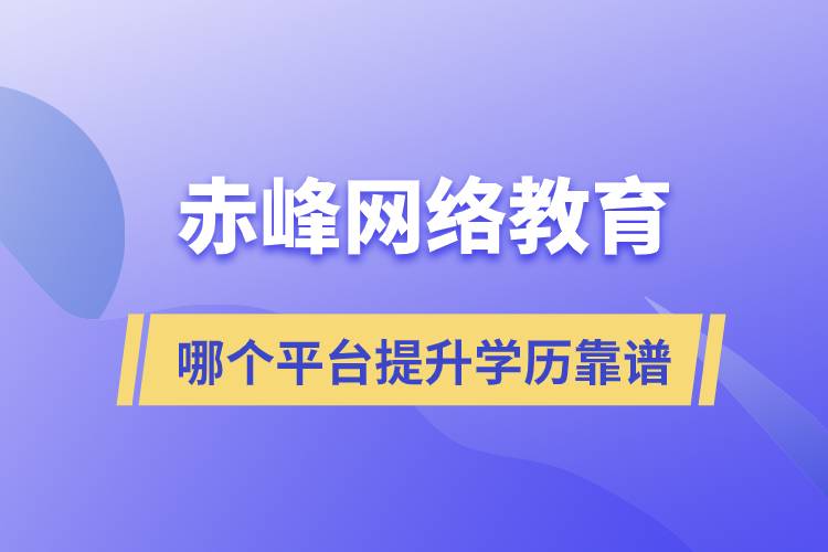 赤峰哪個(gè)網(wǎng)絡(luò)教育平臺(tái)提升學(xué)歷靠譜？