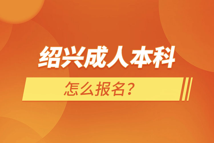 紹興成人本科怎么報名？