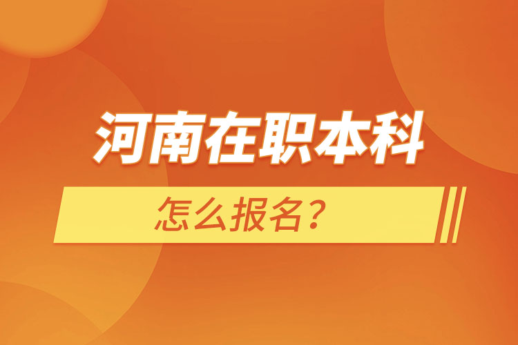 河南在職本科怎么報名？