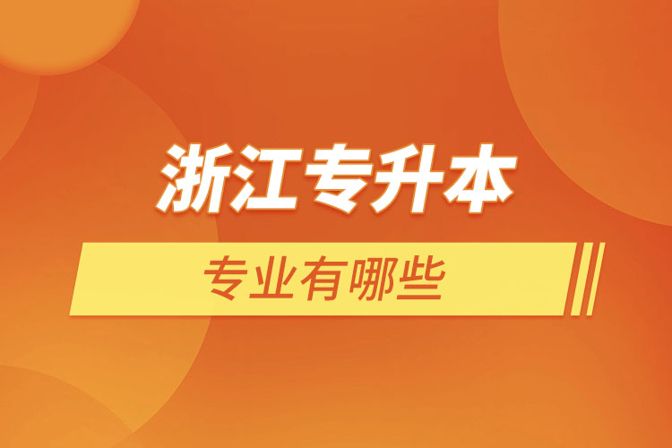 浙江專升本有哪些專業(yè)？