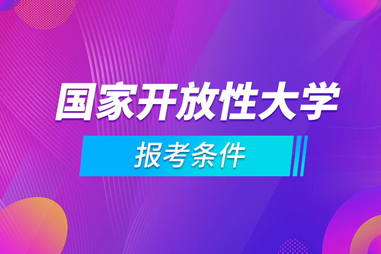 國(guó)家開(kāi)放性大學(xué)報(bào)考條件