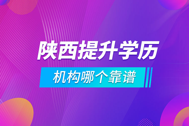 陜西提升學歷的機構(gòu)哪個靠譜