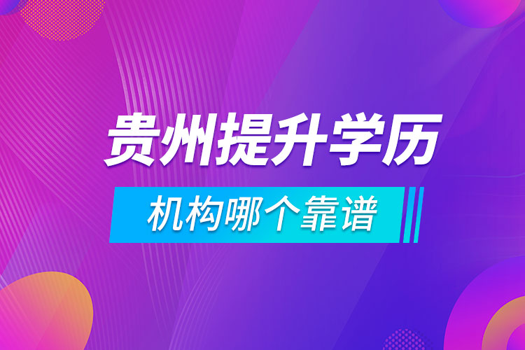 貴州提升學(xué)歷的機構(gòu)哪個靠譜