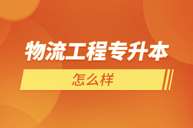 物流工程專(zhuān)升本怎么樣