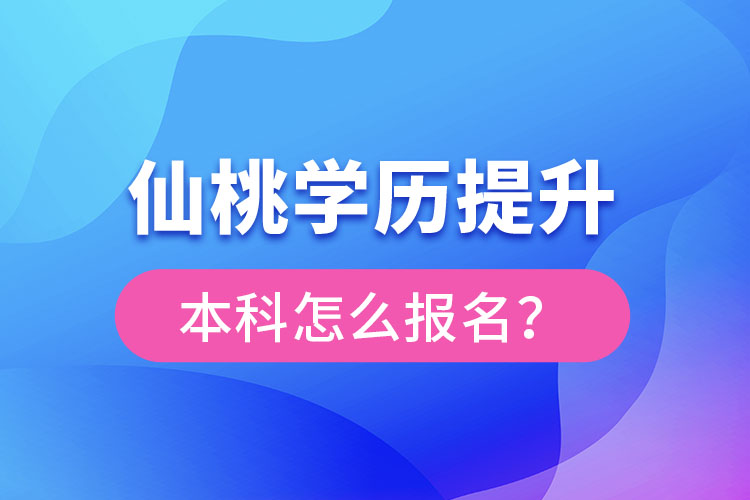 仙桃學(xué)歷提升本科怎么報(bào)名？