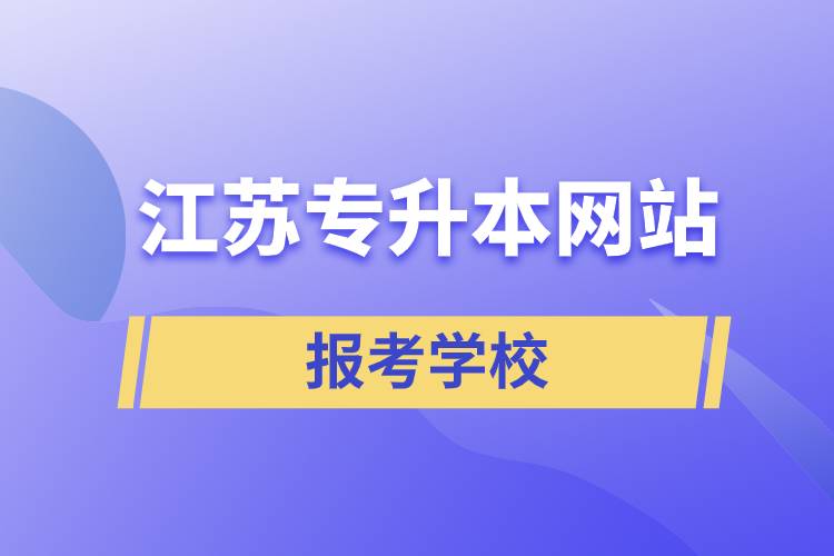 江蘇專升本網(wǎng)站報(bào)考學(xué)校