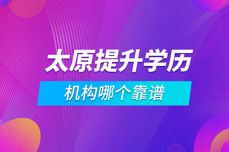 太原提升學歷的機構(gòu)哪個靠譜