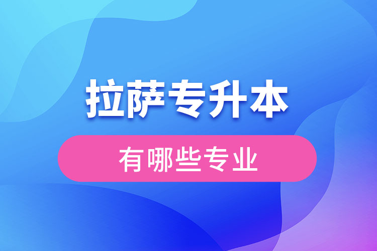 拉薩專升本有哪些專業(yè)可以選擇？