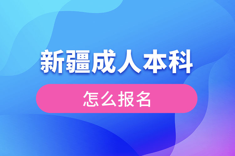新疆成人本科怎么報名？
