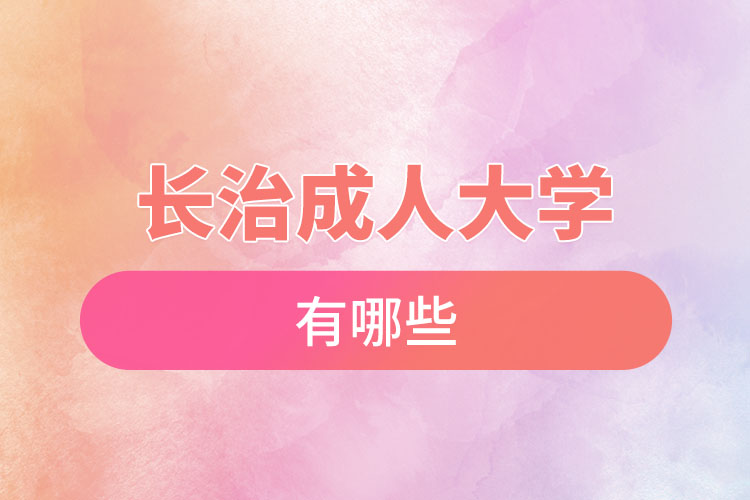 長(zhǎng)治成人大學(xué)都有哪些？