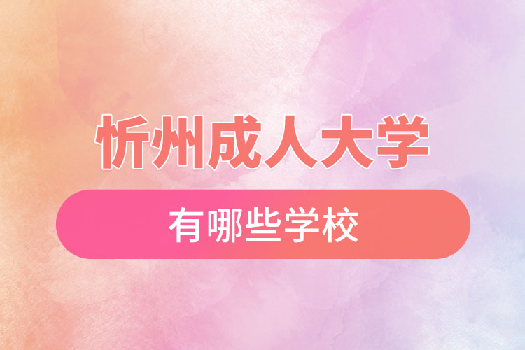 忻州成人大學(xué)有哪些學(xué)校？