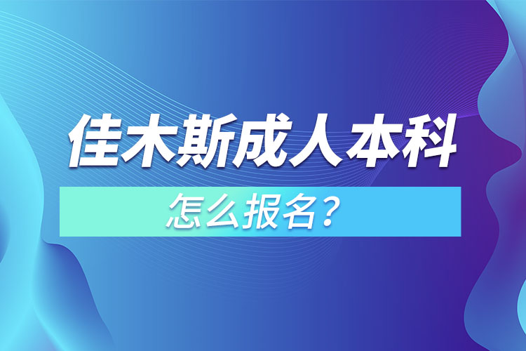 佳木斯成人本科怎么報名？