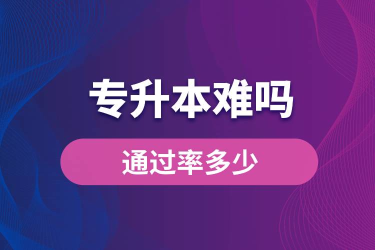 專升本難嗎？通過率多少？