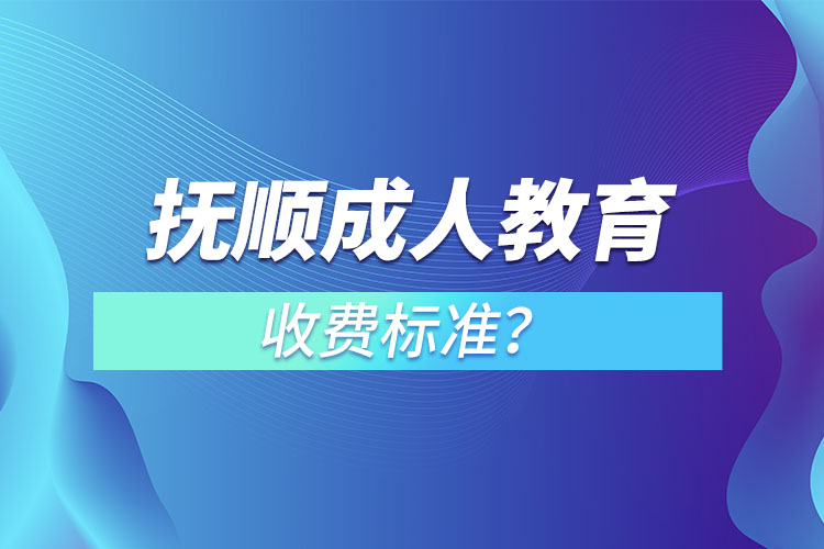 撫順成人教育收費(fèi)標(biāo)準(zhǔn)？