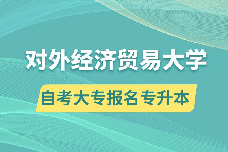 對外經(jīng)濟貿(mào)易大學自考大專畢業(yè)證能報名專升本嗎？