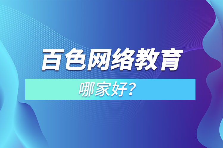 百色網(wǎng)絡(luò)教育哪家好？