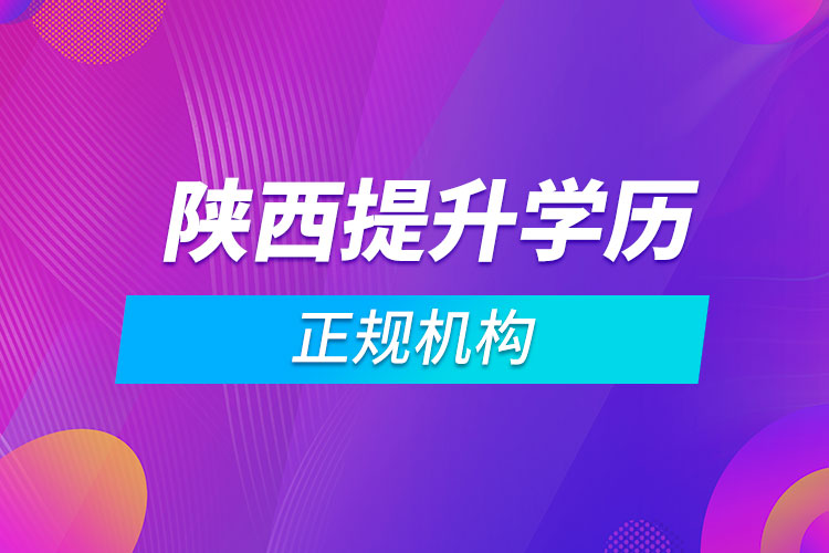 陜西提升學(xué)歷的正規(guī)機構(gòu)