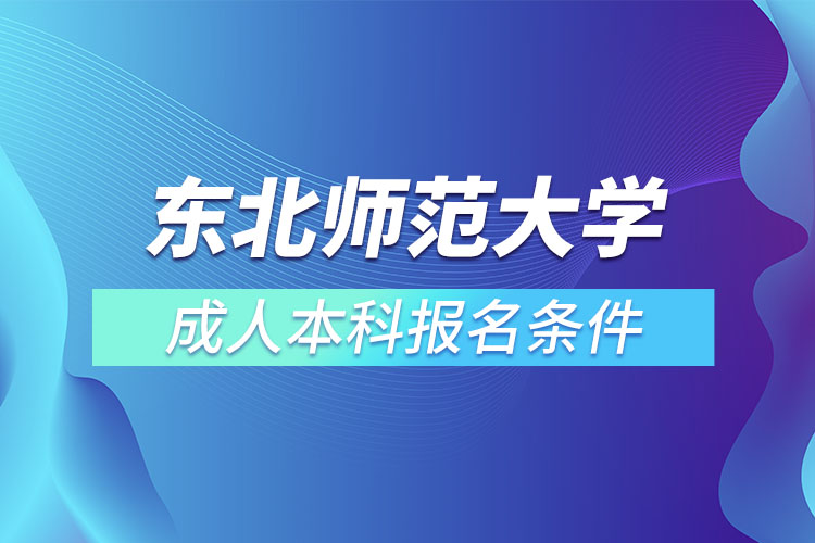 東北師范大學成人本科報名條件？