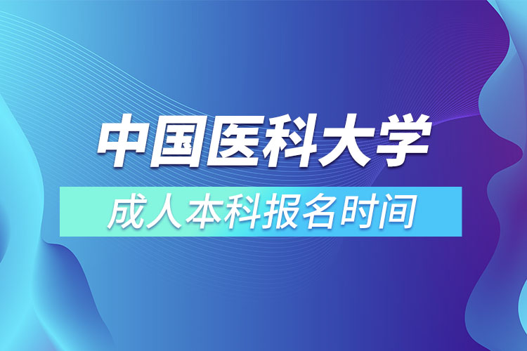 中國(guó)醫(yī)科大學(xué)成人本科報(bào)名時(shí)間
