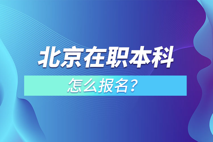 北京在職本科怎么報(bào)名？