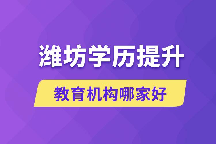 濰坊學(xué)歷提升教育機(jī)構(gòu)有哪些？哪家報(bào)名好？ 