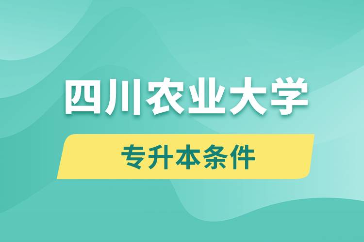 四川農(nóng)業(yè)大學(xué)專升本要什么條件？