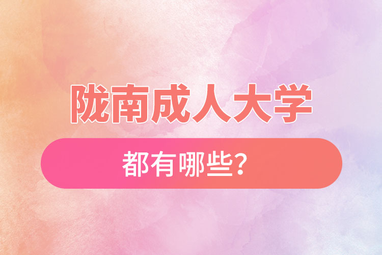 隴南成人大學(xué)都有哪些？