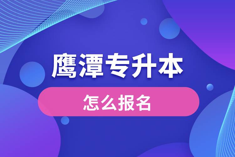 鷹潭專升本網(wǎng)站入口和怎么報名流程