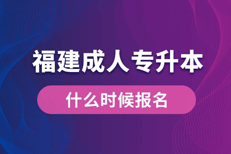 福建成人專升本什么時(shí)候報(bào)名