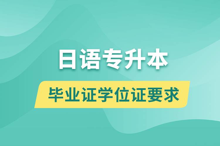 獲取日語專升本科畢業(yè)證學位證有什么要求？