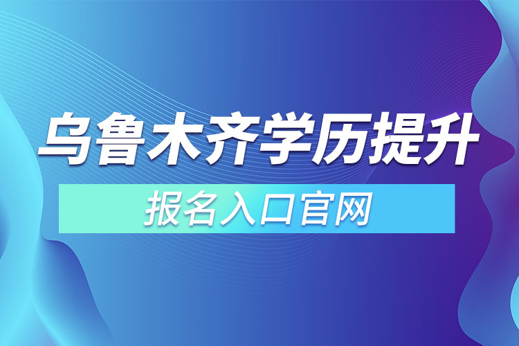 烏魯木齊學(xué)歷提升報名官網(wǎng)入口