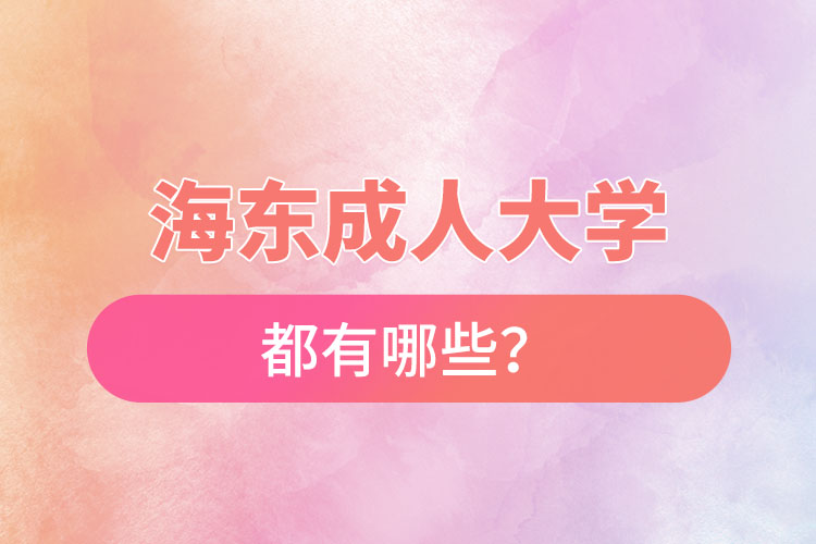 海東成人大學(xué)都有哪些？