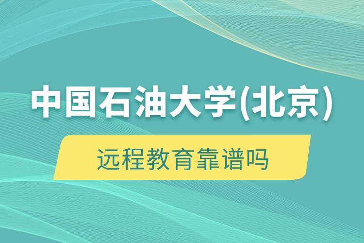 中國石油大學(xué)(北京)遠(yuǎn)程教育靠譜嗎