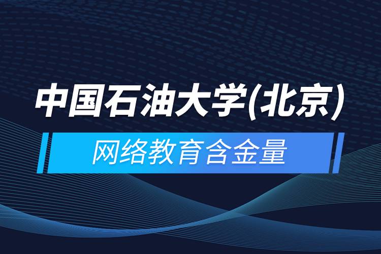 中國(guó)石油大學(xué)(北京)網(wǎng)絡(luò)教育含金量