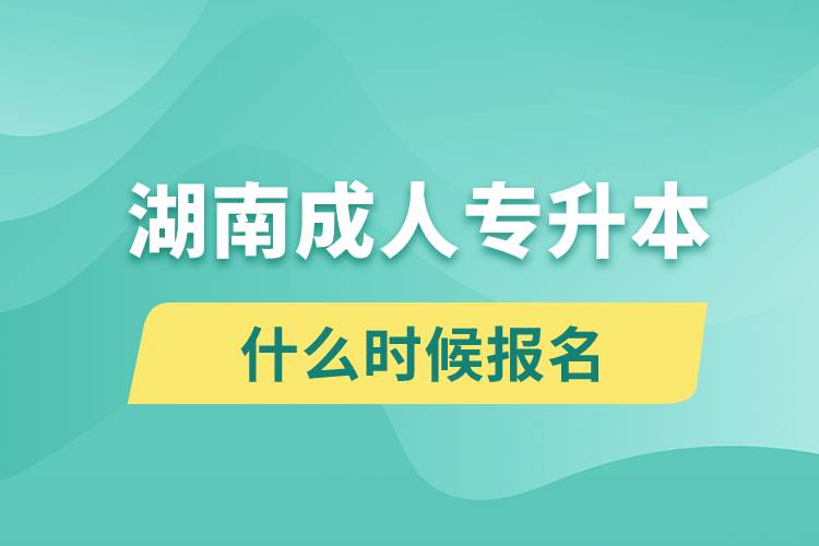 湖南成人專升本什么時候報名