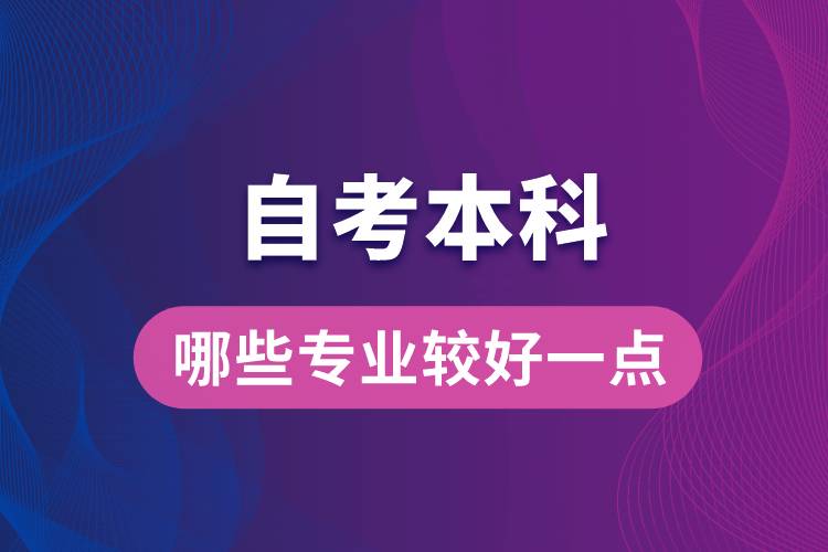 自考本科考哪些專業(yè)比較好一點(diǎn)？