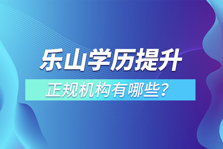 樂山學(xué)歷提升的正規(guī)機(jī)構(gòu)排名？