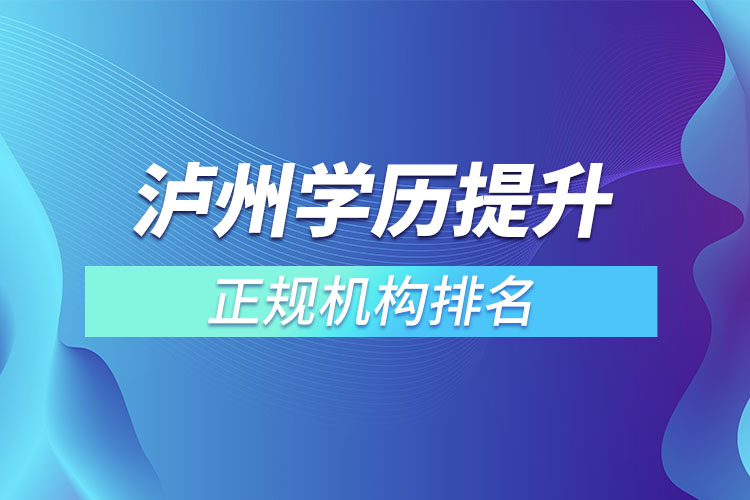 瀘州學(xué)歷提升的正規(guī)機(jī)構(gòu)排名？